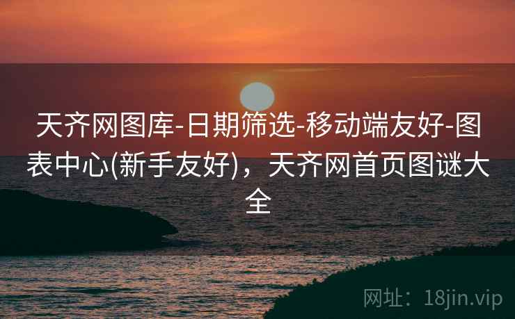 天齐网图库-日期筛选-移动端友好-图表中心(新手友好),天齐网首页图谜大全 天齐网图库-日期筛选-移动端友好-图表中心(新手友好),天齐网首页图谜大全