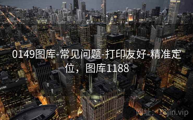 0149图库-常见问题-打印友好-精准定位,图库1188 0149图库-常见问题-打印友好-精准定位,图库1188