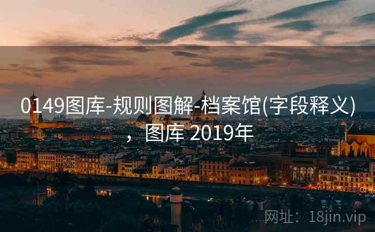0149图库-规则图解-档案馆(字段释义)，图库 2019年