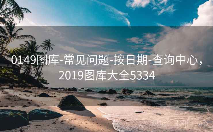 0149图库-常见问题-按日期-查询中心,2019图库大全5334 0149图库-常见问题-按日期-查询中心,2019图库大全5334
